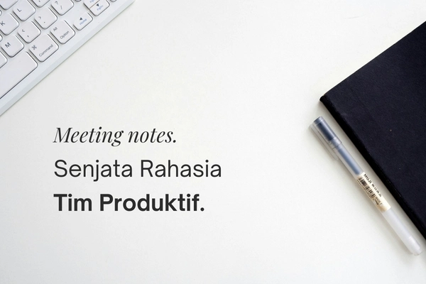 Kerja Lebih Profesional: Kenapa Kamu Wajib Punya Skill Bikin Meeting Notes